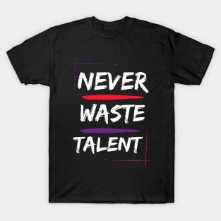 never waste talent motivational inspirational T-Shirt